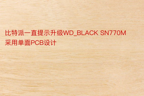 比特派一直提示升级WD_BLACK SN770M采用单面PCB设计