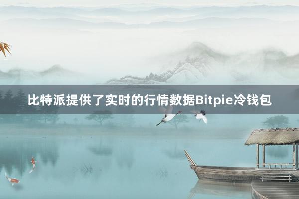 比特派提供了实时的行情数据Bitpie冷钱包