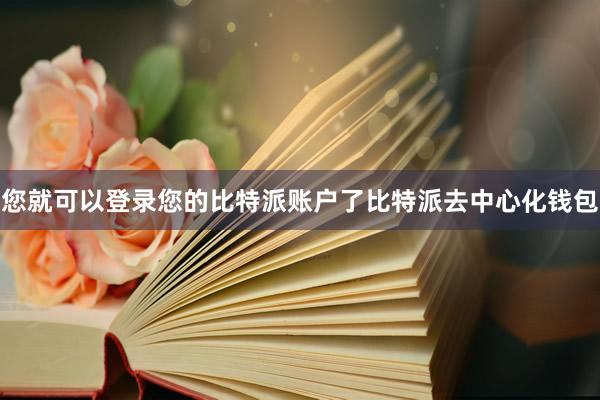 您就可以登录您的比特派账户了比特派去中心化钱包