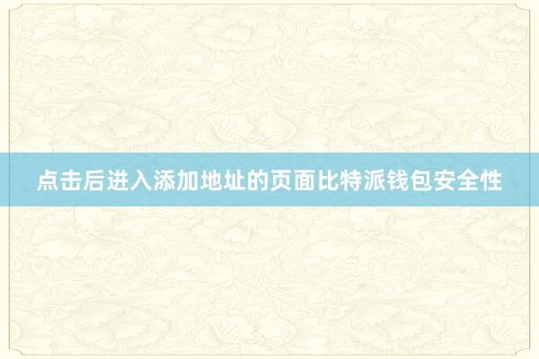 点击后进入添加地址的页面比特派钱包安全性