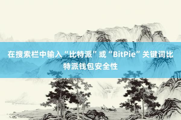 在搜索栏中输入“比特派”或“BitPie”关键词比特派钱包安全性