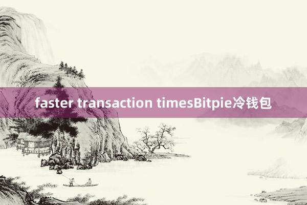 faster transaction timesBitpie冷钱包