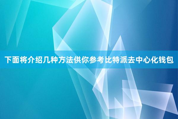 下面将介绍几种方法供你参考比特派去中心化钱包