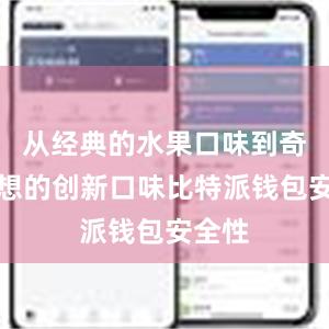 从经典的水果口味到奇思妙想的创新口味比特派钱包安全性