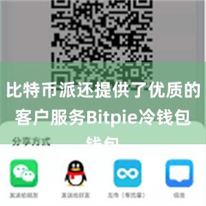 比特币派还提供了优质的客户服务Bitpie冷钱包